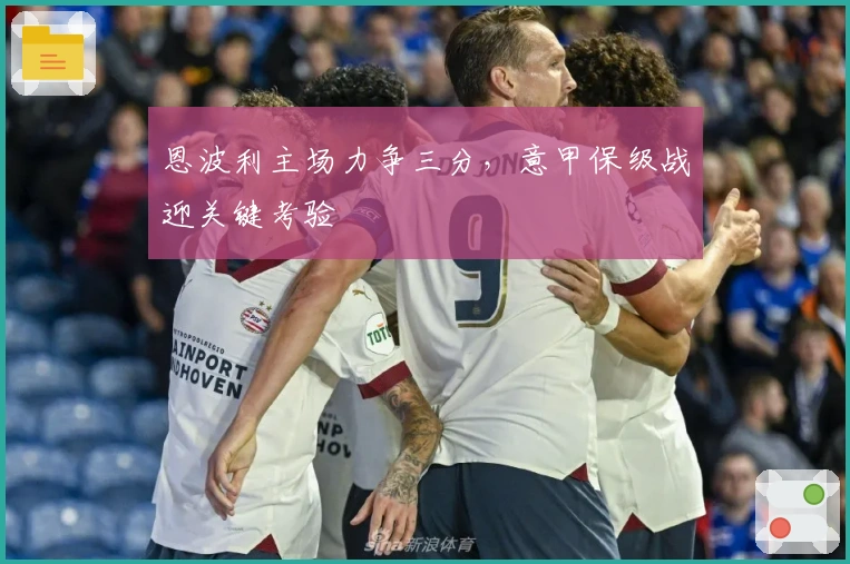 恩波利主场力争三分，意甲保级战迎关键考验