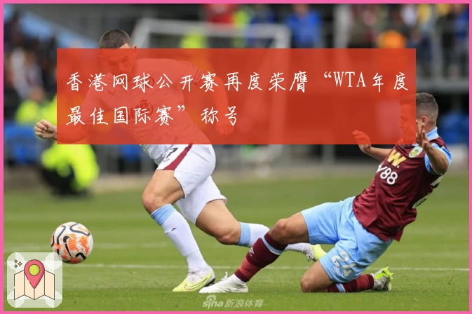香港网球公开赛再度荣膺“WTA年度最佳国际赛”称号