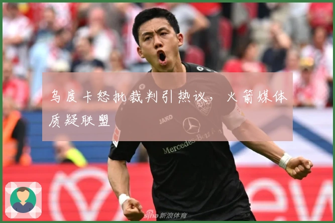 乌度卡怒批裁判引热议，火箭媒体质疑联盟